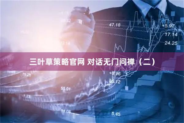 三叶草策略官网 对话无门问禅（二）