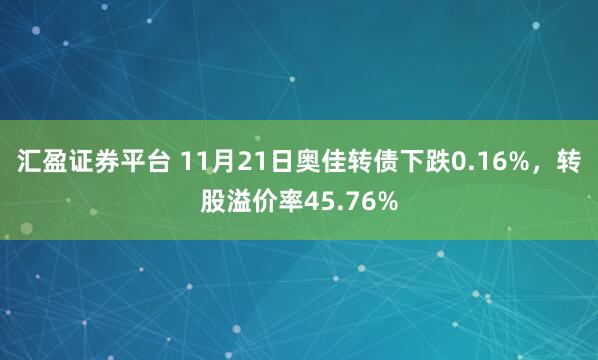 汇盈证券平台 11月21日奥佳转债下跌0.16%，转股溢价率45.76%
